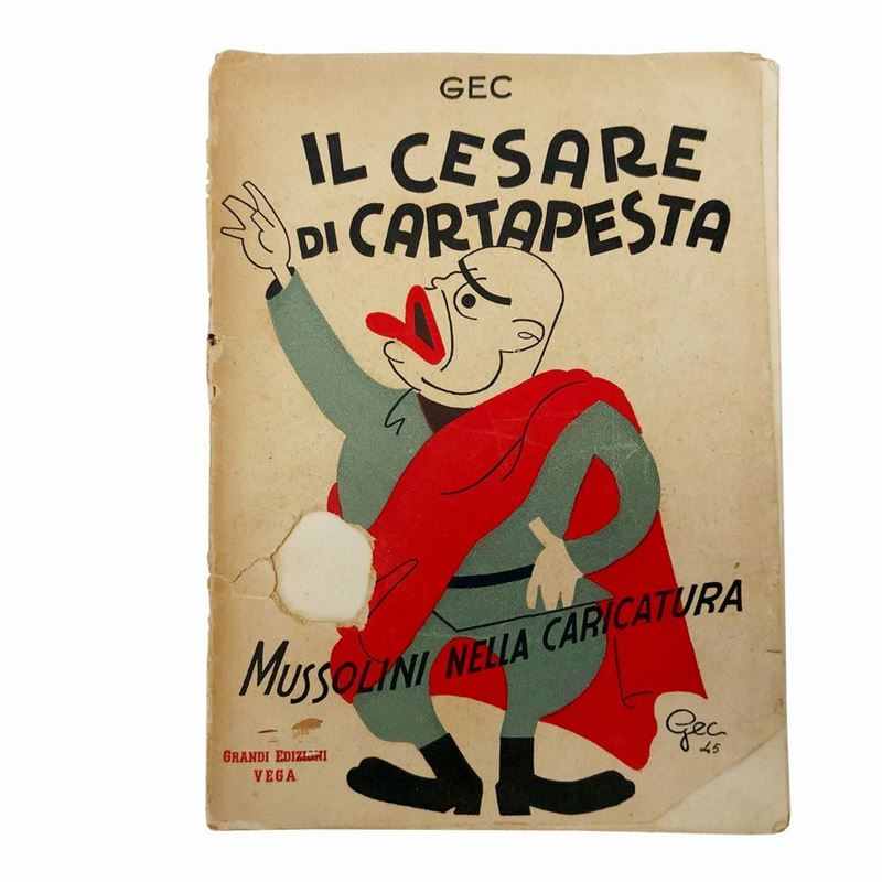Gec (enrico Gianeri) - Il Cesare di Cartapesta. Mussolini nella Caricatura